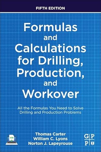 Formulas and Calculations for Drilling, Production, and Workover: All the Formulas You Need to Solve Drilling and Production Problems Formulas and Calculations for Drilling, Production, and Workover: All the Formulas You Need to Solve Drilling and Production Problems