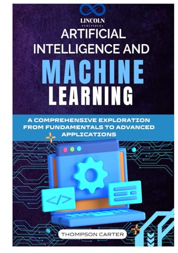 ARTIFICIAL INTELLIGENCE AND MACHINE LEARNING: A Comprehensive Exploration from Fundamentals to Advanced Applications ARTIFICIAL INTELLIGENCE AND MACHINE LEARNING: A Comprehensive Exploration from Fundamentals to Advanced Applications von Independently published