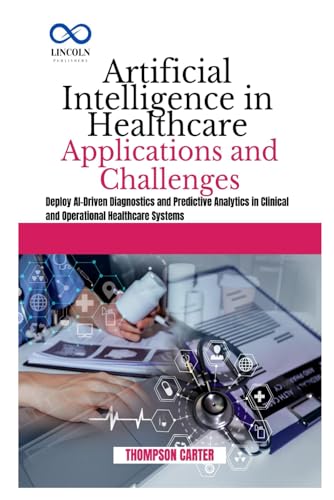 Artificial Intelligence in Healthcare Appliactions nd Challenges: Deploy AI-Driven Diagnostics and Predictive Analytics in Clinical and Operational Healthcare Systems Artificial Intelligence in Healthcare Appliactions nd Challenges: Deploy AI-Driven Diagnostics and Predictive Analytics in Clinical and Operational Healthcare Systems