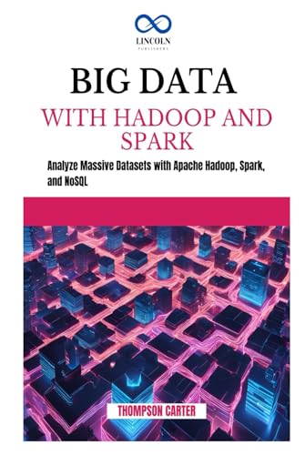 BIG DATA WITH HADOOP AND SPARK: Analyze Massive Datasets with Apache Hadoop, Spark, and NoSQL BIG DATA WITH HADOOP AND SPARK: Analyze Massive Datasets with Apache Hadoop, Spark, and NoSQL von Independently published