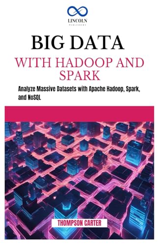 BIG DATA WITH HADOOP AND SPARK: Analyze Massive Datasets with Apache Hadoop, Spark, and NoSQL BIG DATA WITH HADOOP AND SPARK: Analyze Massive Datasets with Apache Hadoop, Spark, and NoSQL von Independently published