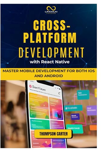 CROSS-PLATFORM DEVELOPMENT WITH REACT NATIVE: Master Mobile Development for Both iOS and Android CROSS-PLATFORM DEVELOPMENT WITH REACT NATIVE: Master Mobile Development for Both iOS and Android von Independently published