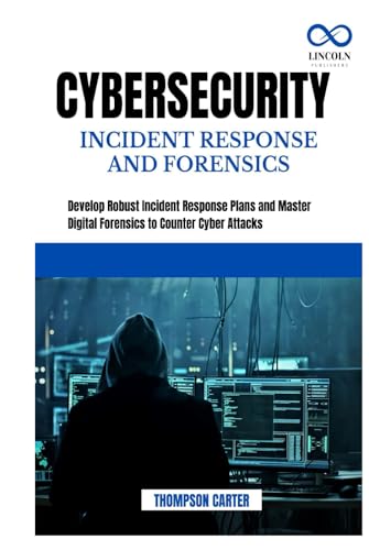 CYBERSECURITY INCIDENT RESPONSE AND FORENSICS: Develop Robust Incident Response Plans and Master Digital Forensics to Counter Cyber Attacks CYBERSECURITY INCIDENT RESPONSE AND FORENSICS: Develop Robust Incident Response Plans and Master Digital Forensics to Counter Cyber Attacks von Independently published