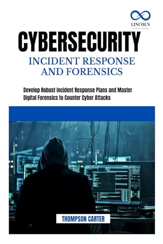 CYBERSECURITY INCIDENT RESPONSE AND FORENSICS: Develop Robust Incident Response Plans and Master Digital Forensics to Counter Cyber Attacks CYBERSECURITY INCIDENT RESPONSE AND FORENSICS: Develop Robust Incident Response Plans and Master Digital Forensics to Counter Cyber Attacks von Independently published