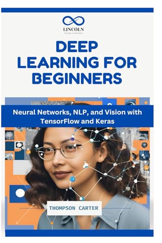 Deep Learning for Beginners: Neural Networks, NLP, and Vision with TensorFlow and Keras Deep Learning for Beginners: Neural Networks, NLP, and Vision with TensorFlow and Keras von Independently published