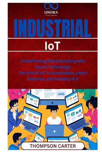Industrial IoT: Transforming Manufacturing with Smart Technology The role of IoT in automation, smart factories, and Industry 4.0 Industrial IoT: Transforming Manufacturing with Smart Technology The role of IoT in automation, smart factories, and Industry 4.0 von Independently published