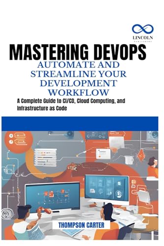 MASTERING DEVOPS AUTOMATE AND STREAMLINE YOUR DEVELOPMENT WORKFLOW: A Complete Guide to CI/CD, Cloud Computing, and Infrastructure as Code MASTERING DEVOPS AUTOMATE AND STREAMLINE YOUR DEVELOPMENT WORKFLOW: A Complete Guide to CI/CD, Cloud Computing, and Infrastructure as Code von Independently published