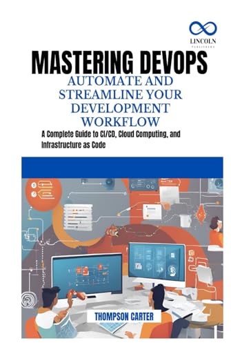 MASTERING DEVOPS AUTOMATE AND STREAMLINE YOUR DEVELOPMENT WORKFLOW: A Complete Guide to CI/CD, Cloud Computing, and Infrastructure as Code MASTERING DEVOPS AUTOMATE AND STREAMLINE YOUR DEVELOPMENT WORKFLOW: A Complete Guide to CI/CD, Cloud Computing, and Infrastructure as Code von Independently published