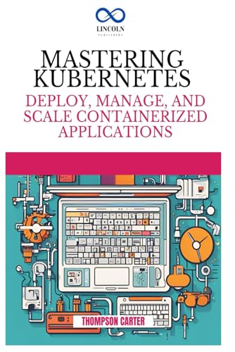 MASTERING KUBERNETES: Deploy, Manage, and Scale Containerized Applications MASTERING KUBERNETES: Deploy, Manage, and Scale Containerized Applications von Independently published