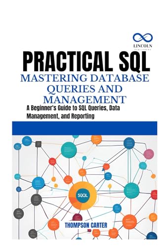 PRACTICAL SQL MASTERING DATABASE QUERIES AND MANAGEMENT: A Beginner's Guide to SQL Queries, Data Management, and Reporting PRACTICAL SQL MASTERING DATABASE QUERIES AND MANAGEMENT: A Beginner's Guide to SQL Queries, Data Management, and Reporting von Independently published