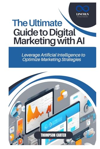 THE ULTIMATE GUIDE TO DIGITAL MARKETING WITH AI: Leverage Artificial Intelligence to Optimize Marketing Strategies THE ULTIMATE GUIDE TO DIGITAL MARKETING WITH AI: Leverage Artificial Intelligence to Optimize Marketing Strategies von Independently published
