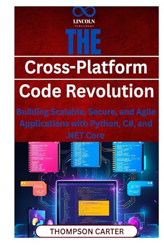 The Cross-Platform Code Revolution: Building Scalable, Secure, and Agile Applications with Python, C#, and .NET Core The Cross-Platform Code Revolution: Building Scalable, Secure, and Agile Applications with Python, C#, and .NET Core von Independently published