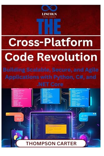 The Cross-Platform Code Revolution: Building Scalable, Secure, and Agile Applications with Python, C#, and .NET Core The Cross-Platform Code Revolution: Building Scalable, Secure, and Agile Applications with Python, C#, and .NET Core von Independently published