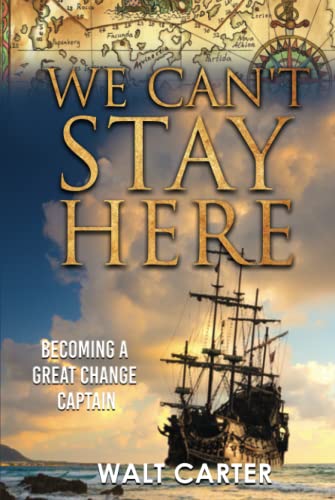 We Can't Stay Here: Becoming A Great Change Captain von Independently published