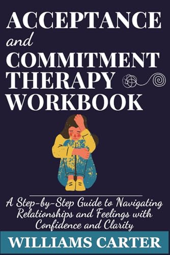 Acceptance and Commitment Therapy Workbook: A Practical Guide to Overcoming Emotional Pain, Depression, and Anxiety with ACT Strategies von Independently published