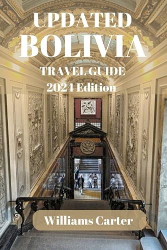 Bolivia travel guide 2024 Edition: Exploring Bolivia: Discover the Rich Cultural Heritage and Natural Wonders of Bolivia (Williams Carter Vacation Guide)