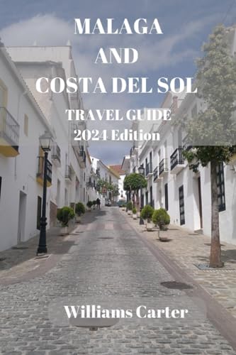 Malaga and Costa del sol travel guide 2024 Edition: Malaga Unveiled: Unveiling the Best Beaches, Historic Treasures, and Culinary Delights of ... Paradise (Williams Carter Vacation Guide)