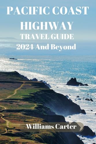 Pacific coast highway travel guide 2024 And Beyond: Cruising the Pacific Coast: From Breathtaking Vistas to Hidden Treasures, Local Insights, and ... Epic Journey (Williams Carter Vacation Guide)