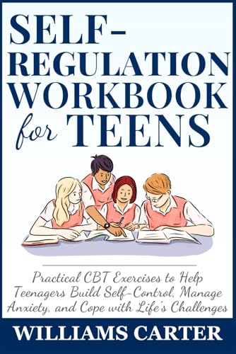 Self-Regulation Workbook for Teens: Practical CBT Exercises to Help Teenagers Build Self-Control, Manage Anxiety, and Cope with Life’s Challenges von Independently published