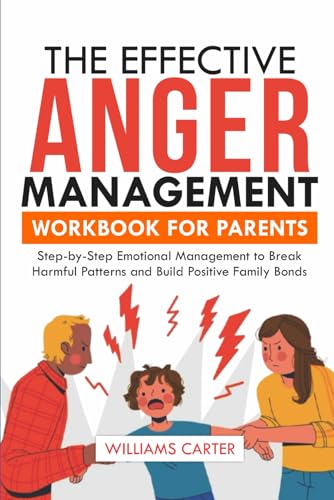 The Effective Anger Management Workbook for Parents: Step-by-Step Emotional Management to Break Harmful Patterns and Build Positive Family Bonds von Independently published