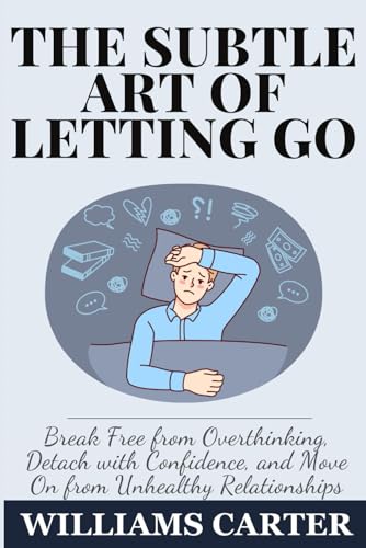 The subtle art of letting go: Break Free from Overthinking, Detach with Confidence, and Move On from Unhealthy Relationships von Independently published