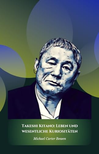 Takeshi Kitano: Leben und wesentliche Kuriositäten: Die offizielle Hommage an das facettenreiche Genie des japanischen Kinos und der Kultur von Independently published