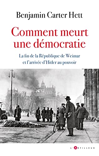 Comment meurt une démocratie: La fin de la République de Weimar et l'arrivée d'Hitler au pouvoir von ARTILLEUR