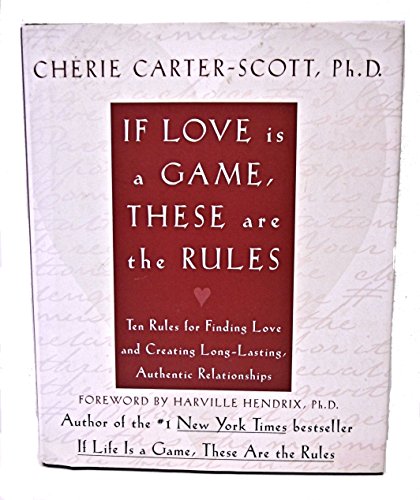 If Love Is a Game, These Are the Rules: Ten Rules for Finding Love and Creating Long-Lasting, Authentic Relationships: Ten Rules for Finding Love and Creating Long-Lasting, Authenitc Relationships