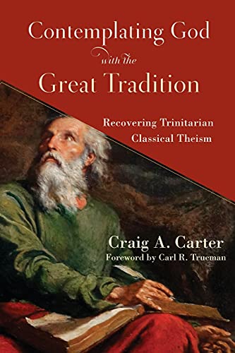 Contemplating God with the Great Tradition: Recovering Trinitarian Classical Theism von Baker Academic