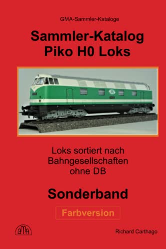 Sammler-Katalog Piko H0 Loks sortiert nach Bahngesellschaften: Sonderband, ohne DB, Farbversion (Piko Sammler-Kataloge in Farbe) von Independently published