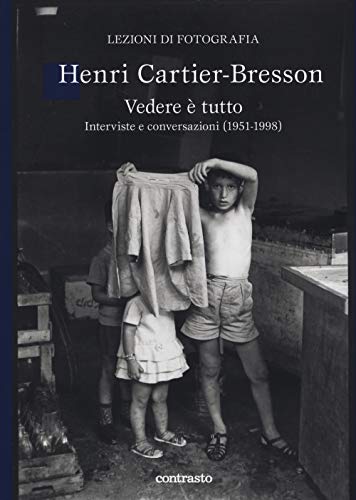 Vedere è tutto. Interviste e conversazioni (1951-1998) (Lezioni di fotografia)