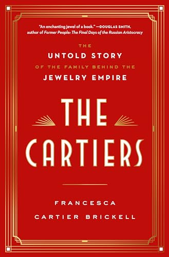 The Cartiers: The Untold Story of the Family Behind the Jewelry Empire The Cartiers: The Untold Story of the Family Behind the Jewelry Empire