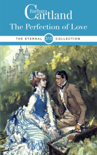 310. The Perfection of Love (The Eternal Collection, Band 310) von Barbara Cartland Ebooks ltd