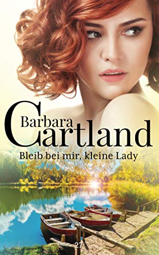 Bleib bei mir, kleine Lady (Die zeitlose Romansammlung Von Barbara Cartland, Band 27) von Barbara Cartland Ebooks ltd