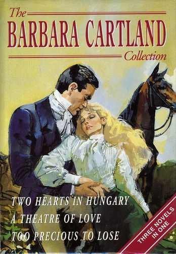 "Two Hearts in Hungary", "Theatre of Love" and "Too Precious to Lose" (v. 1) (The Barbara Cartland Collection)