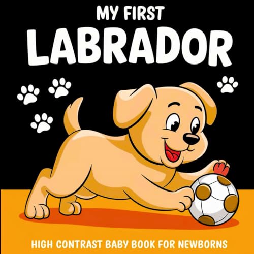 My first Labrador High Contrast Baby Book for Newbors 0-12 Months: Simple Black and White Labrador-Retrievier Themed Pictures To Develop Baby's Eyesight | Visual Stimulation Gift for Infants My first Labrador High Contrast Baby Book for Newbors 0-12 Months: Simple Black and White Labrador-Retrievier Themed Pictures To Develop Baby's Eyesight | Visual Stimulation Gift for Infants