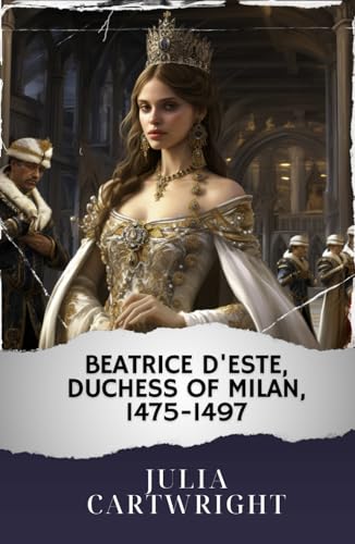 Beatrice d'Este, Duchess of Milan, 1475-1497: The Original Classic von Independently published