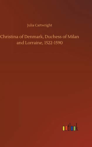Christina of Denmark, Duchess of Milan and Lorraine, 1522-1590 von Outlook Verlag