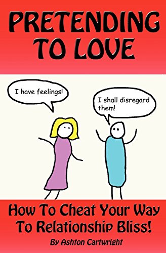 Pretending to Love: How to Cheat Your Way to Relationship Bliss!