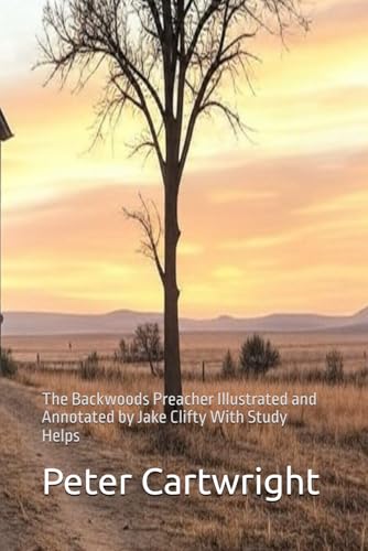 The Autobiography of Peter Cartwright: The Backwoods Preacher Illustrated and Annotated by Jake Clifty With Study Helps von Independently published