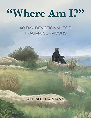"Where Am I?": 40 Day Devotional For Trauma Survivors