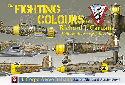 The Fighting Colours of Richard J. Caruana: 50th Anniversary Collection. Corpo Aero Italiano. Battle of Britain & Russian Front (Fighting Colours of Richard J. Caruana. 50th Anniversary Collection, 4)