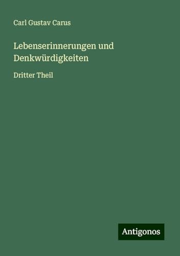 Lebenserinnerungen und Denkwürdigkeiten: Dritter Theil von Antigonos Verlag