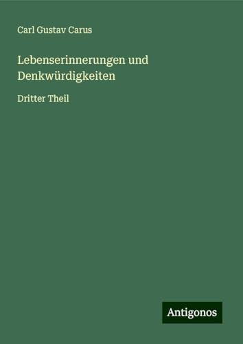 Lebenserinnerungen und Denkwürdigkeiten: Dritter Theil von Antigonos Verlag