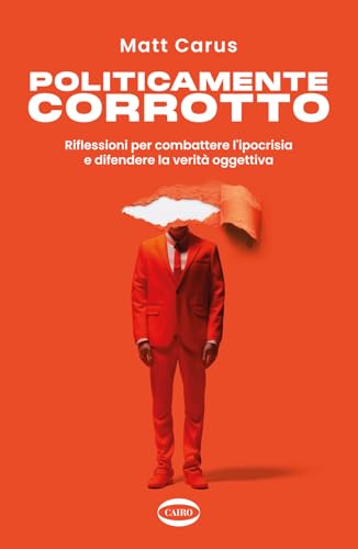 Politicamente corrotto. Riflessioni per combattere l'ipocrisia e difendere la verità oggettiva (On-Off) von Cairo