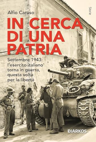In cerca di una patria. Settembre 1943: l’esercito italiano torna in guerra, questa volta per la libertà (Storie) von DIARKOS