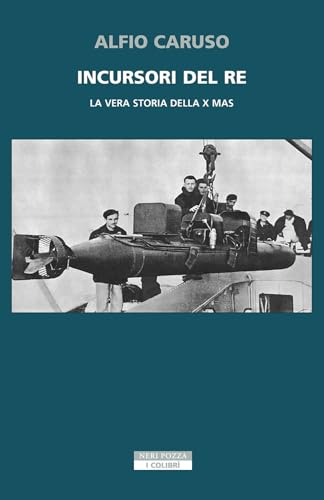 Incursori del re. La vera storia della X MAS (I colibrì) von Neri Pozza
