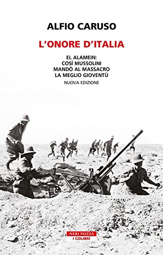 L'onore d'Italia. El Alamein: così Mussolini mandò al massacro la meglio gioventù. Nuova ediz. (I colibrì) von Neri Pozza