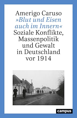 »Blut und Eisen auch im Innern«: Soziale Konflikte, Massenpolitik und Gewalt in Deutschland vor 1914 »Blut und Eisen auch im Innern«: Soziale Konflikte, Massenpolitik und Gewalt in Deutschland vor 1914