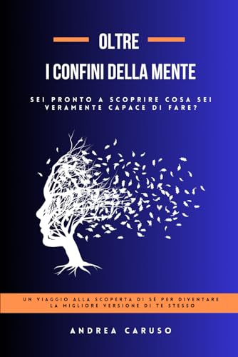 OLTRE I CONFINI DELLA MENTE: SEI PRONTO A SCOPRIRE COSA SEI VERAMENTE CAPACE DI FARE? von Independently published
